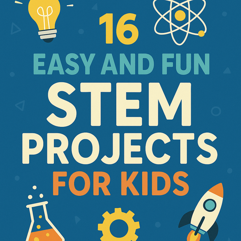16 Easy and Fun STEM Projects for Kids: A Guide for Parents and Teachers